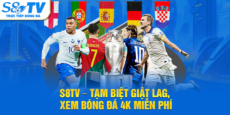 S8TV – TẠM BIỆT GIẬT LAG, XEM BÓNG ĐÁ 4K MIỄN PHÍ