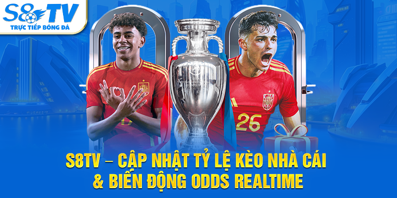 S8TV – CẬP NHẬT TỶ LỆ KÈO NHÀ CÁI & BIẾN ĐỘNG ODDS REALTIME